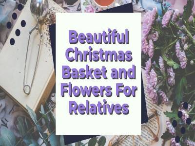 Beautiful Christmas Basket and Flowers For Relatives