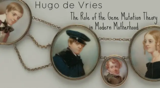 HUGO DE VRIES: THE ROLE OF THE GENE MUTATION THEORY IN MODERN MOTHERHOOD