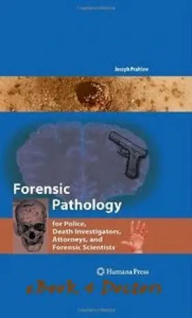 Forensic Pathology for Police Death Investigators Attorneys and Forensic Scientists 2010