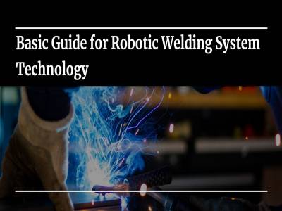 Basic Guide for Robotic Welding System Technology