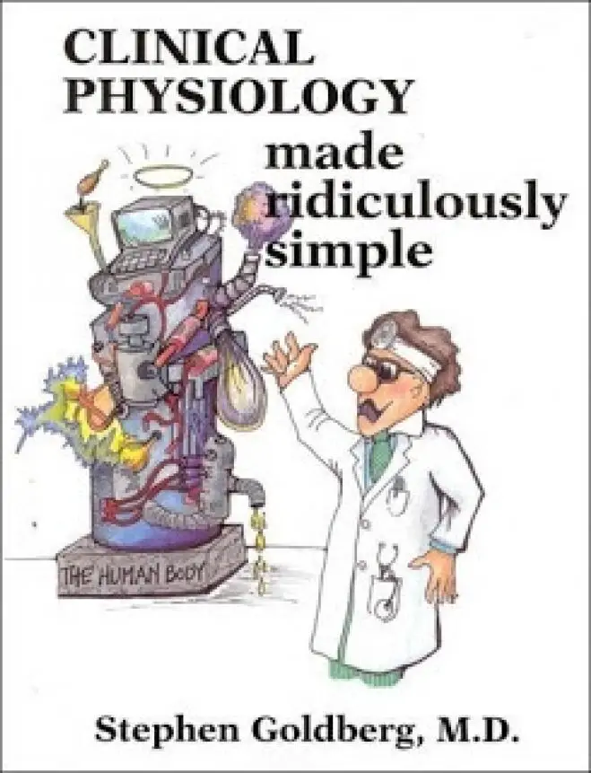 Clinical Physiology Made Ridiculously Simple by Stephen Goldberg, M.D.