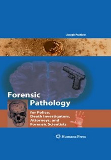 Forensic Pathology for Police Death Investigators Attorneys and Forensic Scientists 2010