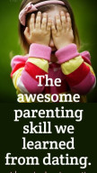 The awesome parenting skill we learned from from dating